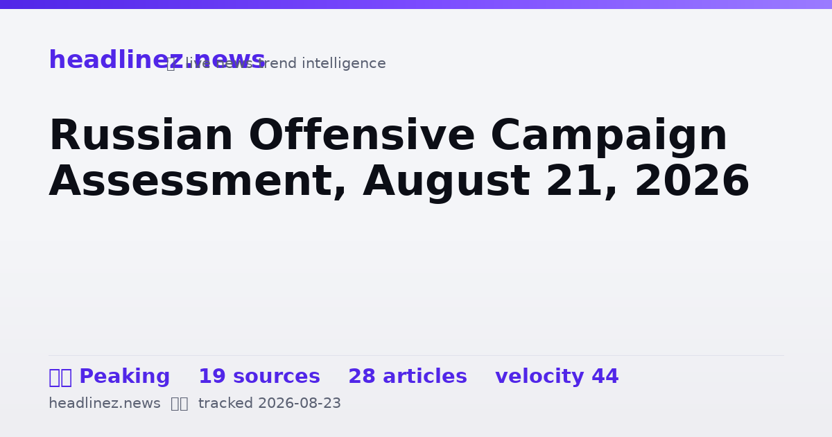 Visual summary for Russian Offensive Campaign Assessment, August 21, 2026