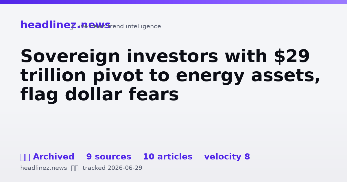 Visual summary for Sovereign investors with $29 trillion pivot to energy assets, flag dollar fears