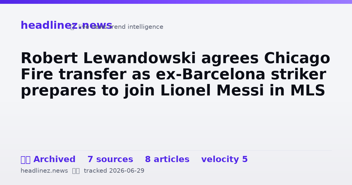 Visual summary for Robert Lewandowski agrees Chicago Fire transfer as ex-Barcelona striker prepares to join Lionel Messi in MLS