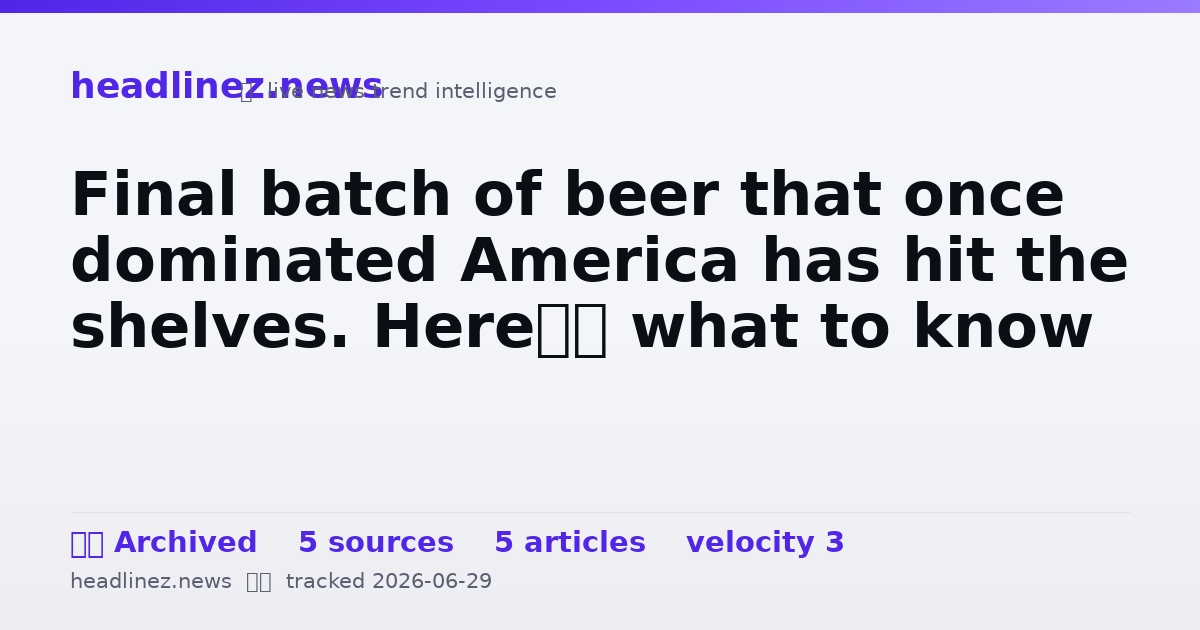 Visual summary for Final batch of beer that once dominated America has hit the shelves. Here’s what to know