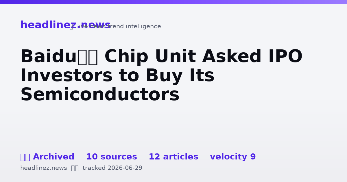 Visual summary for Baidu’s Chip Unit Asked IPO Investors to Buy Its Semiconductors