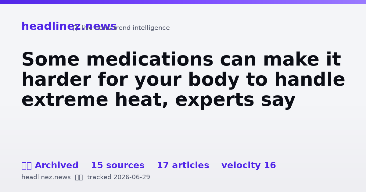 Visual summary for Some medications can make it harder for your body to handle extreme heat, experts say
