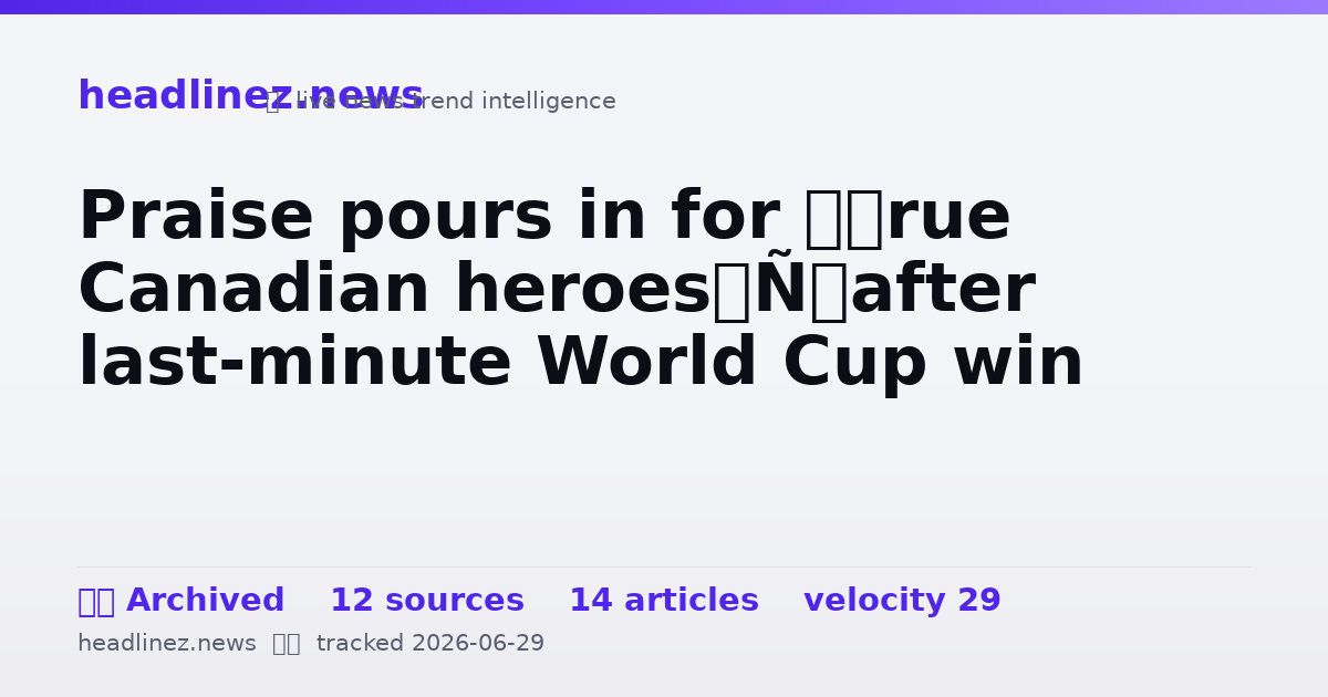 Visual summary for Praise pours in for ‘true Canadian heroes’ after last-minute World Cup win