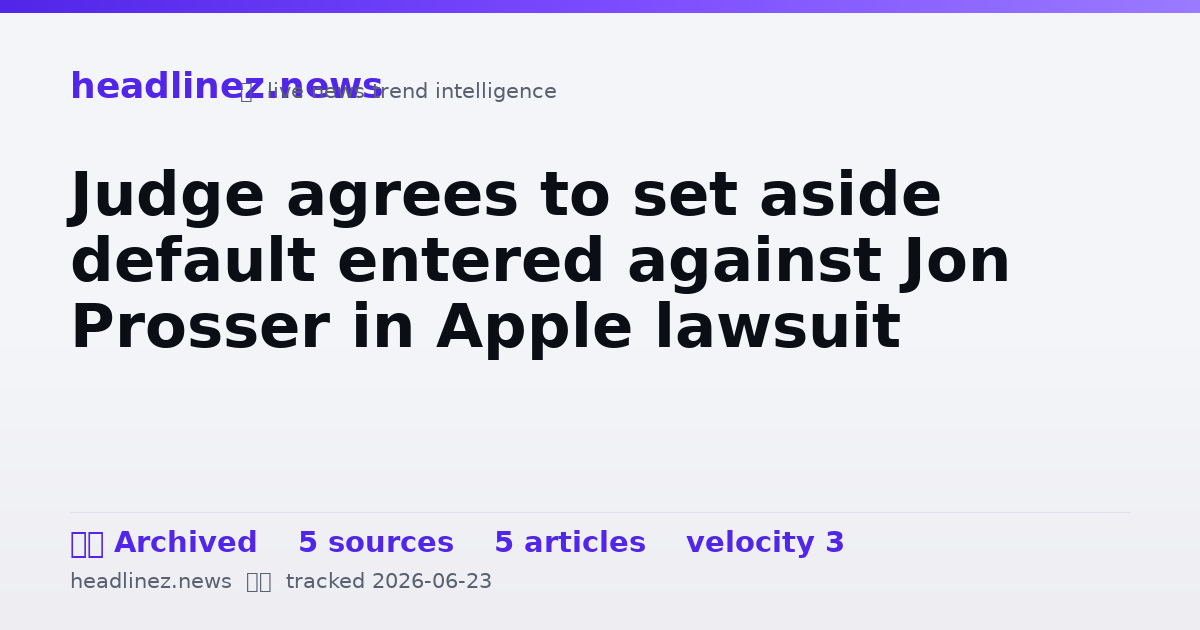 Visual summary for Judge agrees to set aside default entered against Jon Prosser in Apple lawsuit