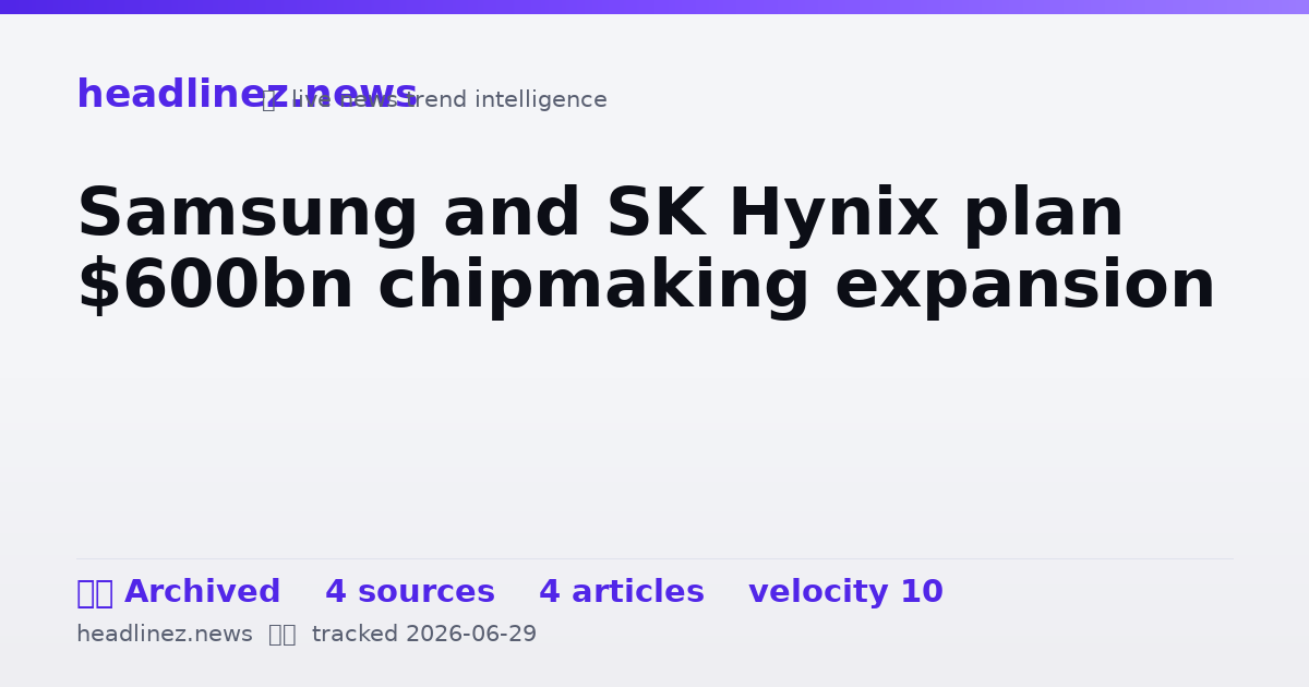Visual summary for Samsung and SK Hynix plan $600bn chipmaking expansion