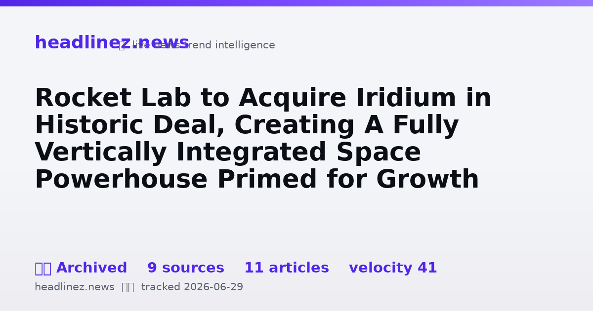 Visual summary for Rocket Lab to Acquire Iridium in Historic Deal, Creating A Fully Vertically Integrated Space Powerhouse Primed for Growth