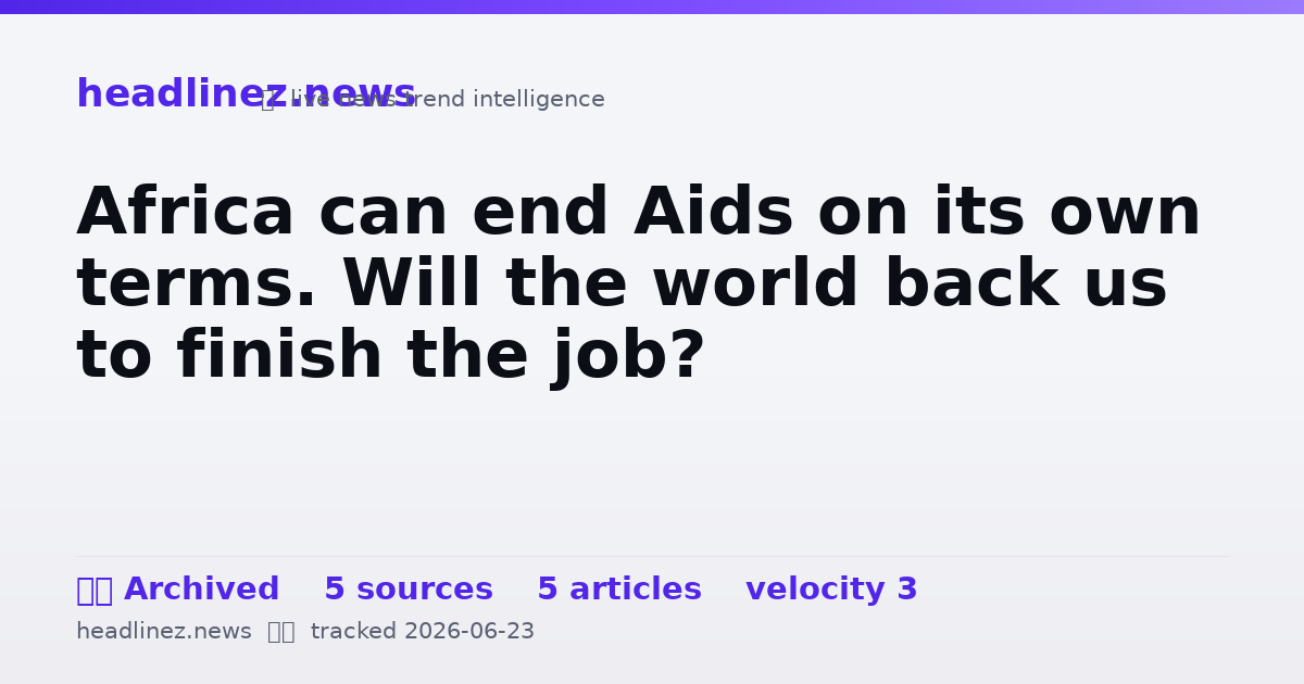Visual summary for Africa can end Aids on its own terms. Will the world back us to finish the job?
