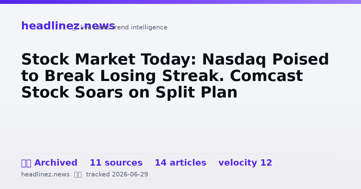 Visual summary for Stock Market Today: Nasdaq Poised to Break Losing Streak. Comcast Stock Soars on Split Plan
