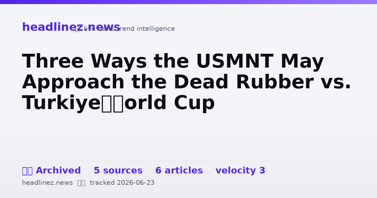 Visual summary for Three Ways the USMNT May Approach the Dead Rubber vs. Turkiye—World Cup