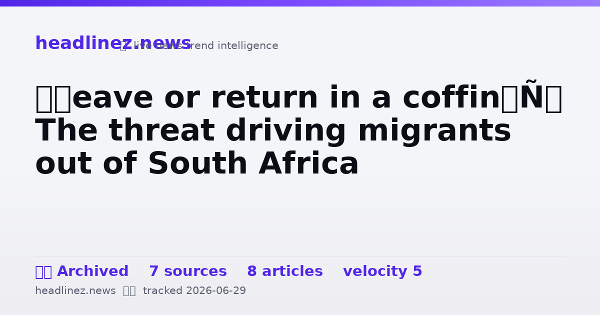 Visual summary for ‘Leave or return in a coffin’: The threat driving migrants out of South Africa