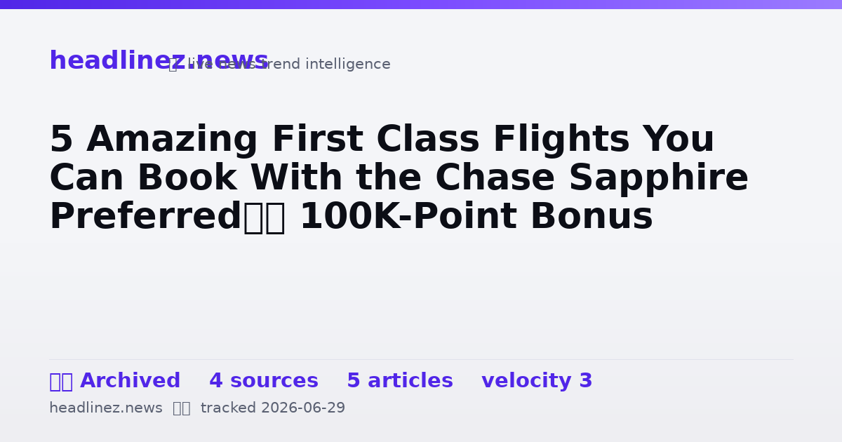 Visual summary for 5 Amazing First Class Flights You Can Book With the Chase Sapphire Preferred’s 100K-Point Bonus