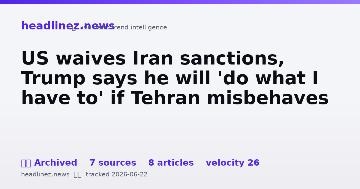 Visual summary for US waives Iran sanctions, Trump says he will 'do what I have to' if Tehran misbehaves