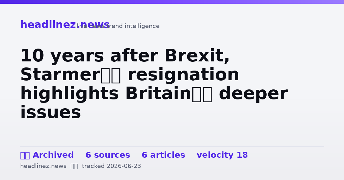 Visual summary for 10 years after Brexit, Starmer’s resignation highlights Britain’s deeper issues