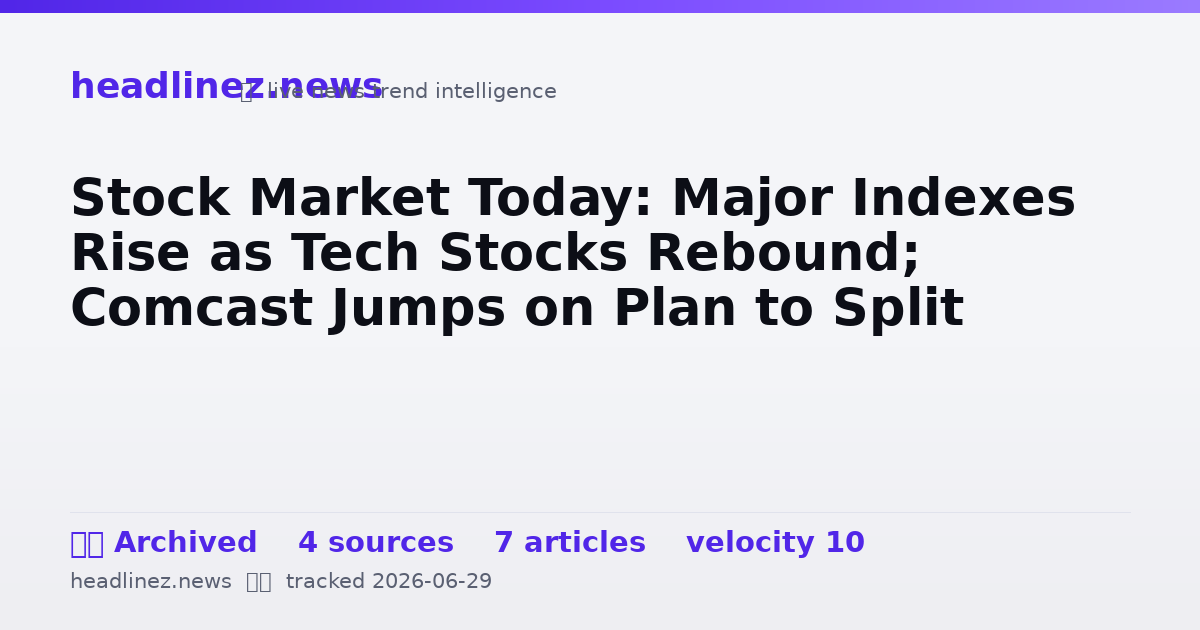 Visual summary for Stock Market Today: Major Indexes Rise as Tech Stocks Rebound; Comcast Jumps on Plan to Split