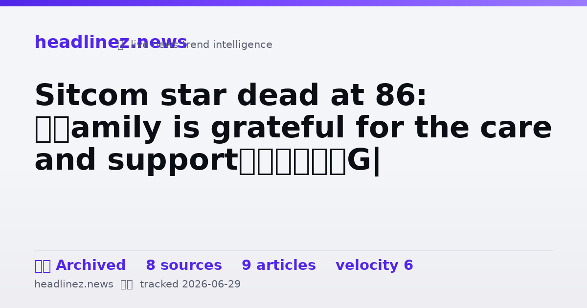 Visual summary for Sitcom star dead at 86: ‘Family is grateful for the care and support’