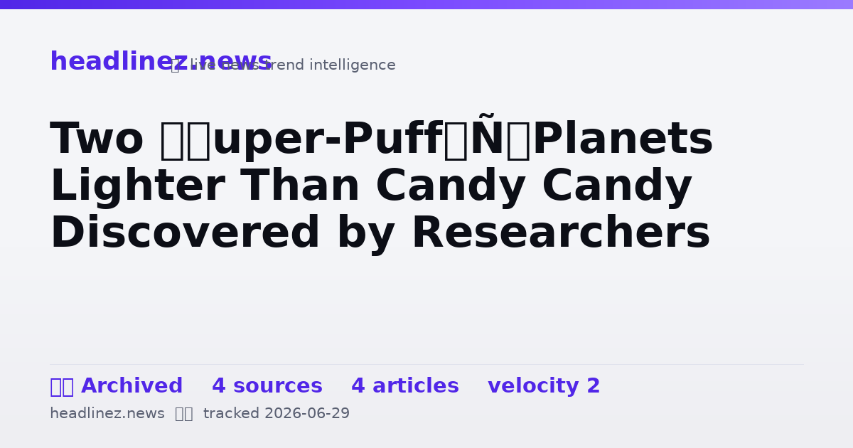 Visual summary for Two ‘Super-Puff’ Planets Lighter Than Candy Candy Discovered by Researchers