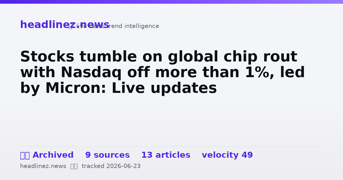 Visual summary for Stocks tumble on global chip rout with Nasdaq off more than 1%, led by Micron: Live updates