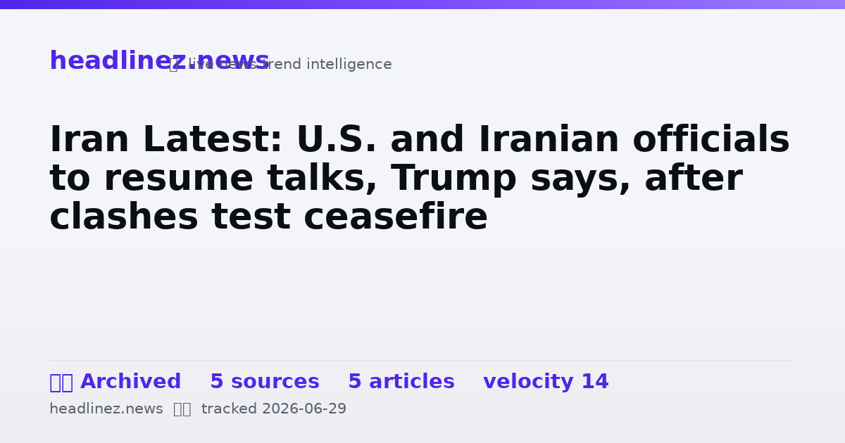 Visual summary for Iran Latest: U.S. and Iranian officials to resume talks, Trump says, after clashes test ceasefire