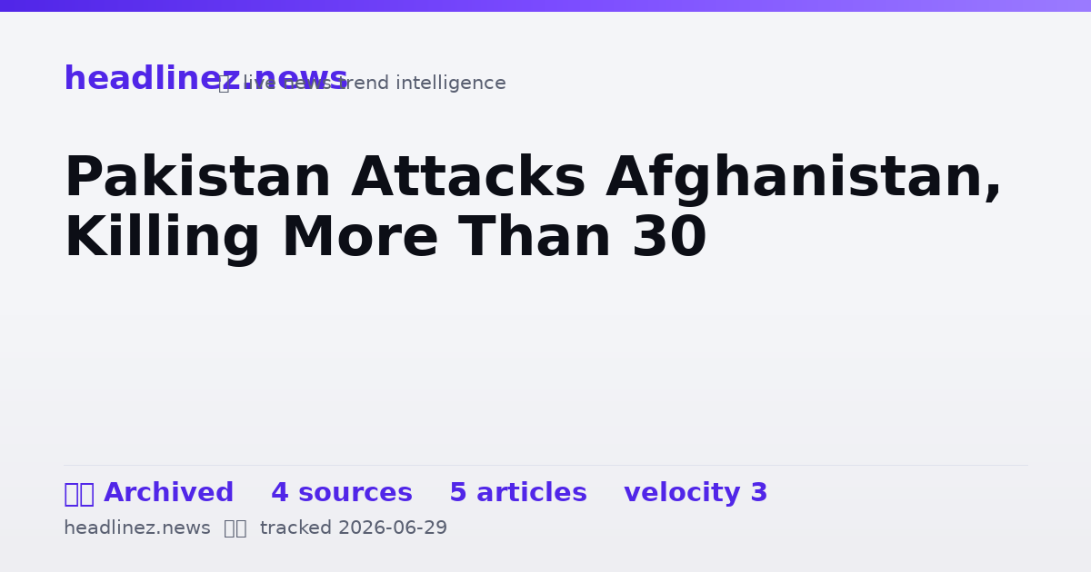 Visual summary for Pakistan Attacks Afghanistan, Killing More Than 30