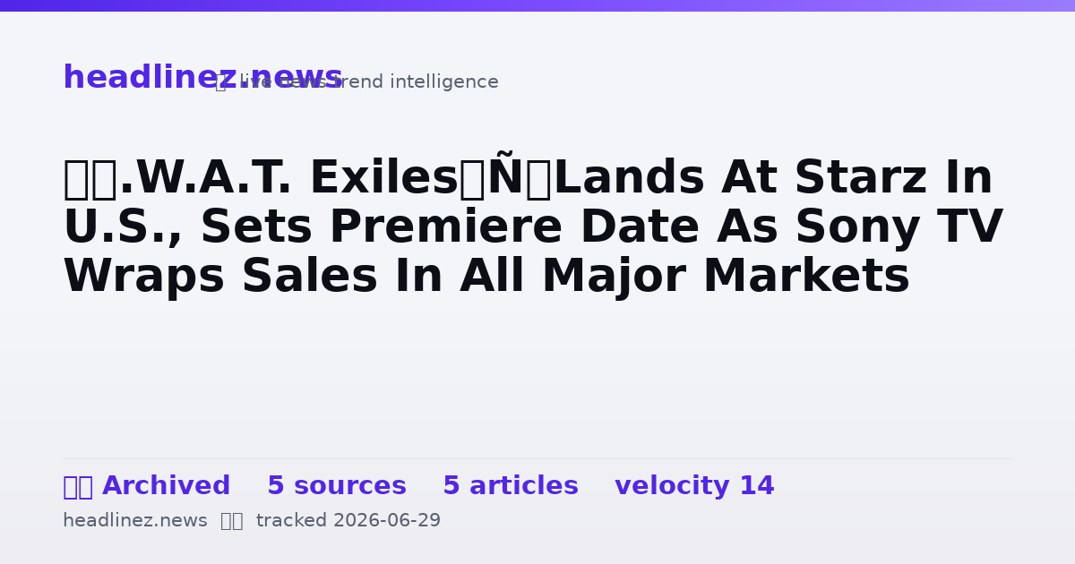 Visual summary for ‘S.W.A.T. Exiles’ Lands At Starz In U.S., Sets Premiere Date As Sony TV Wraps Sales In All Major Markets