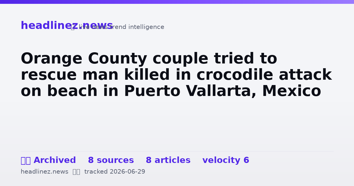 Visual summary for Orange County couple tried to rescue man killed in crocodile attack on beach in Puerto Vallarta, Mexico