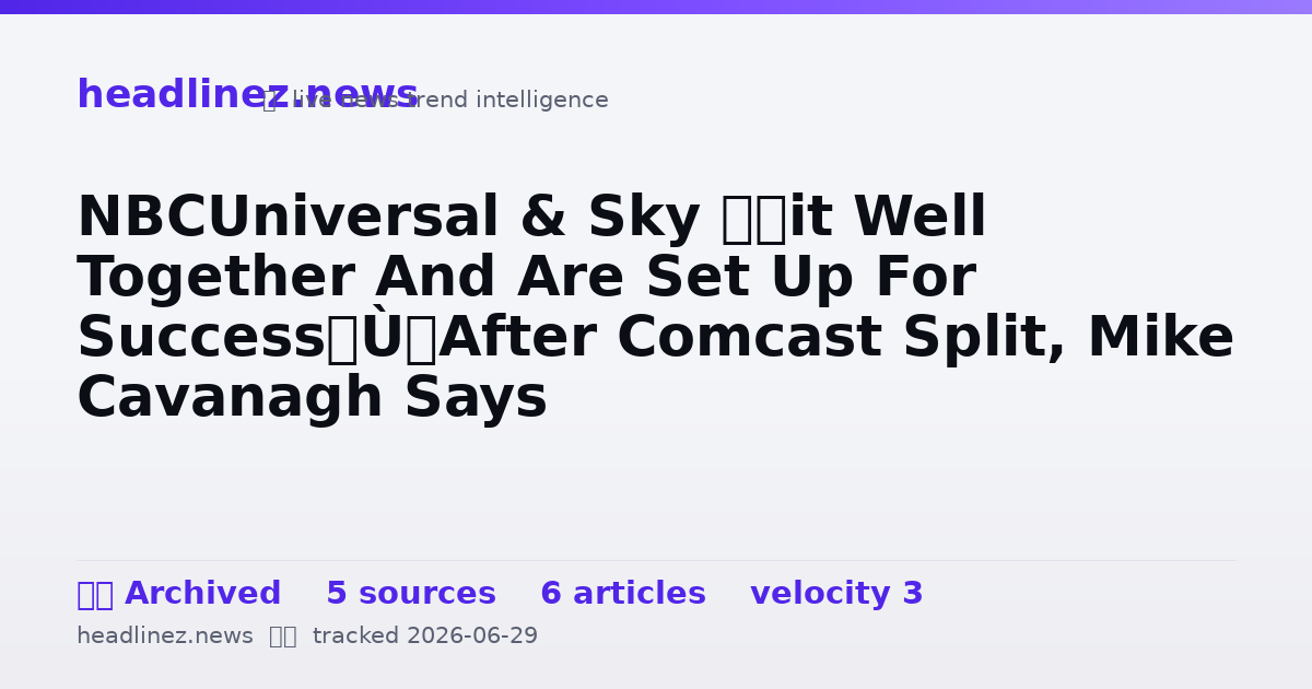 Visual summary for NBCUniversal & Sky “Fit Well Together And Are Set Up For Success” After Comcast Split, Mike Cavanagh Says