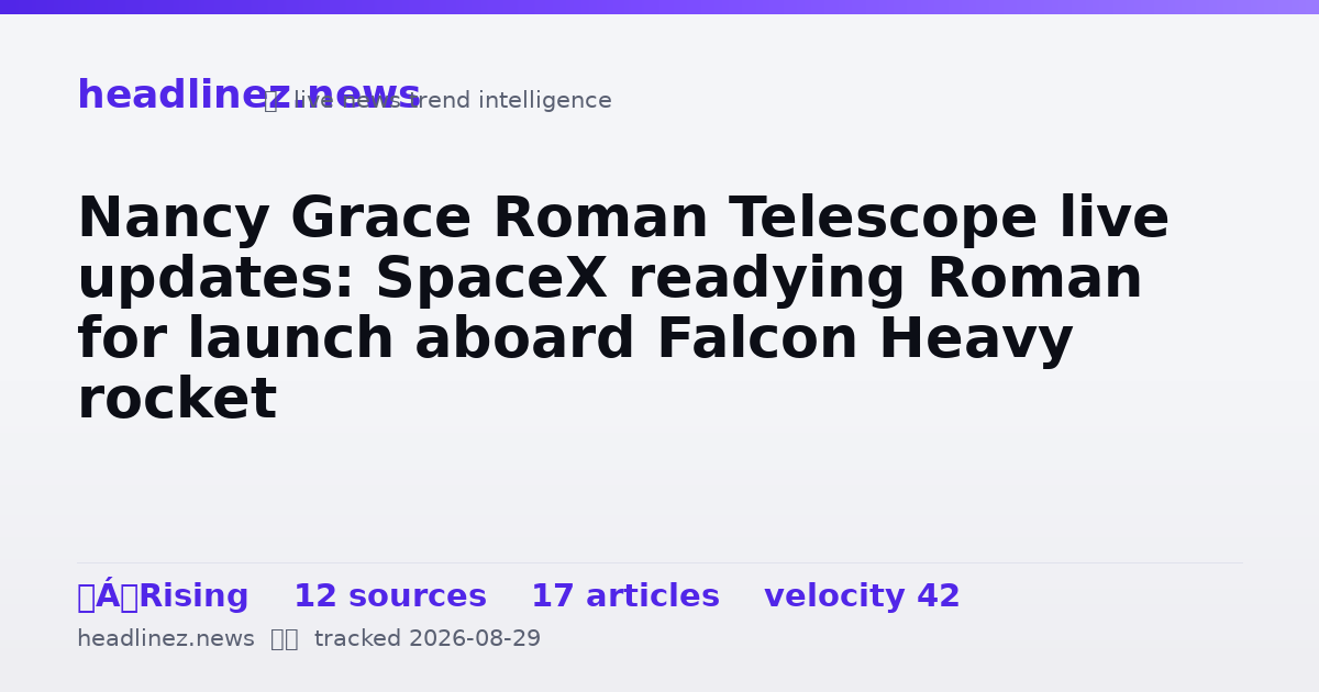 Visual summary for Nancy Grace Roman Telescope live updates: SpaceX readying Roman for launch aboard Falcon Heavy rocket