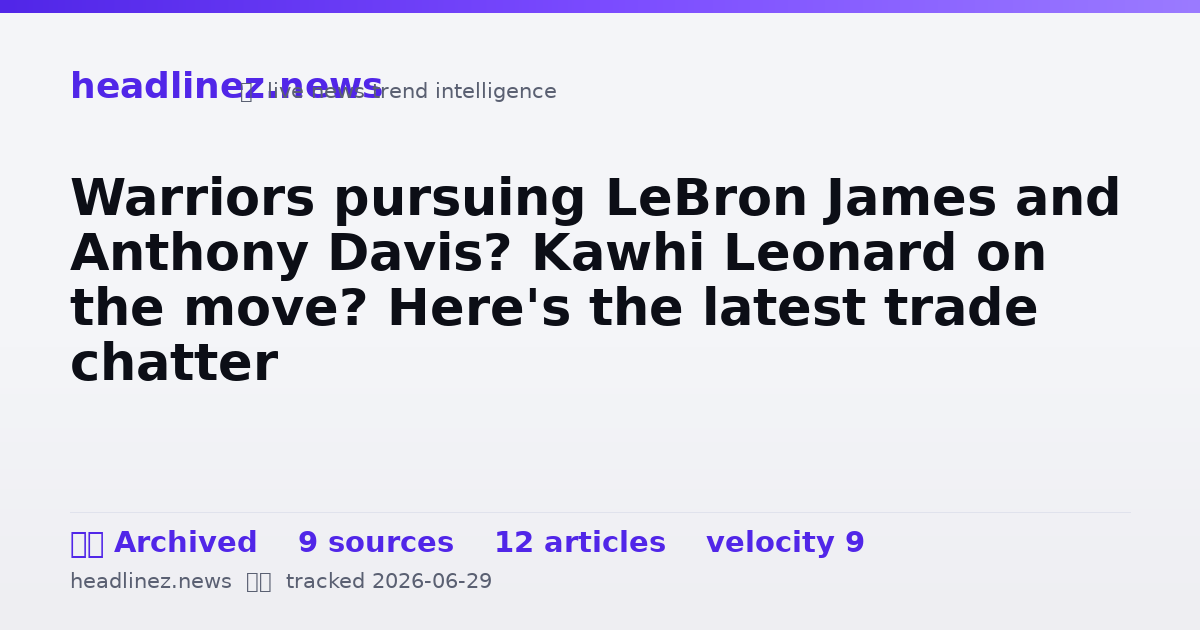 Visual summary for Warriors pursuing LeBron James and Anthony Davis? Kawhi Leonard on the move? Here's the latest trade chatter