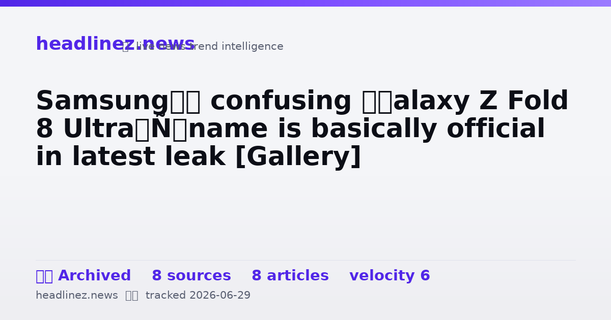Visual summary for Samsung’s confusing ‘Galaxy Z Fold 8 Ultra’ name is basically official in latest leak [Gallery]