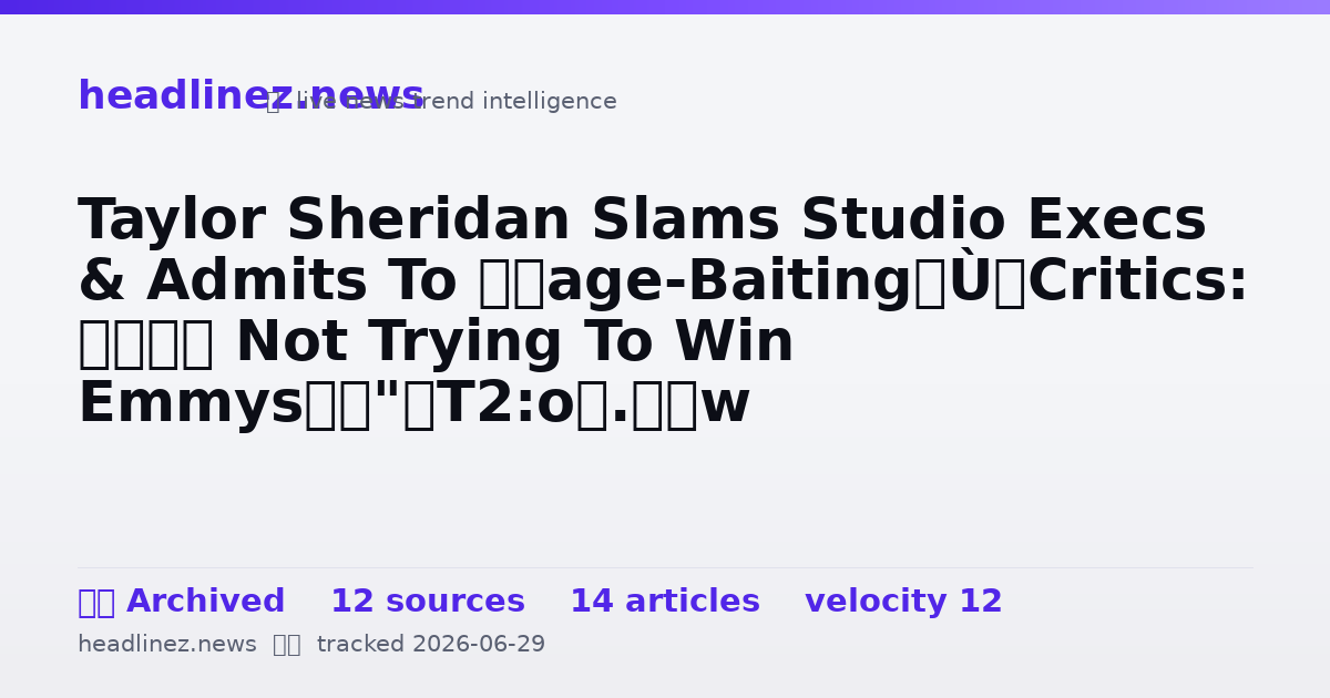 Visual summary for Taylor Sheridan Slams Studio Execs & Admits To “Rage-Baiting” Critics: “I’m Not Trying To Win Emmys”
