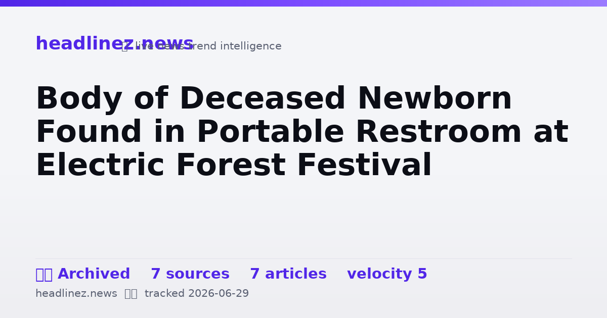 Visual summary for Body of Deceased Newborn Found in Portable Restroom at Electric Forest Festival
