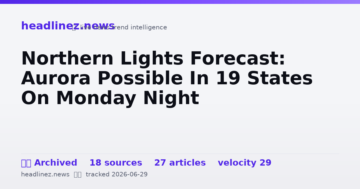 Visual summary for Northern Lights Forecast: Aurora Possible In 19 States On Monday Night