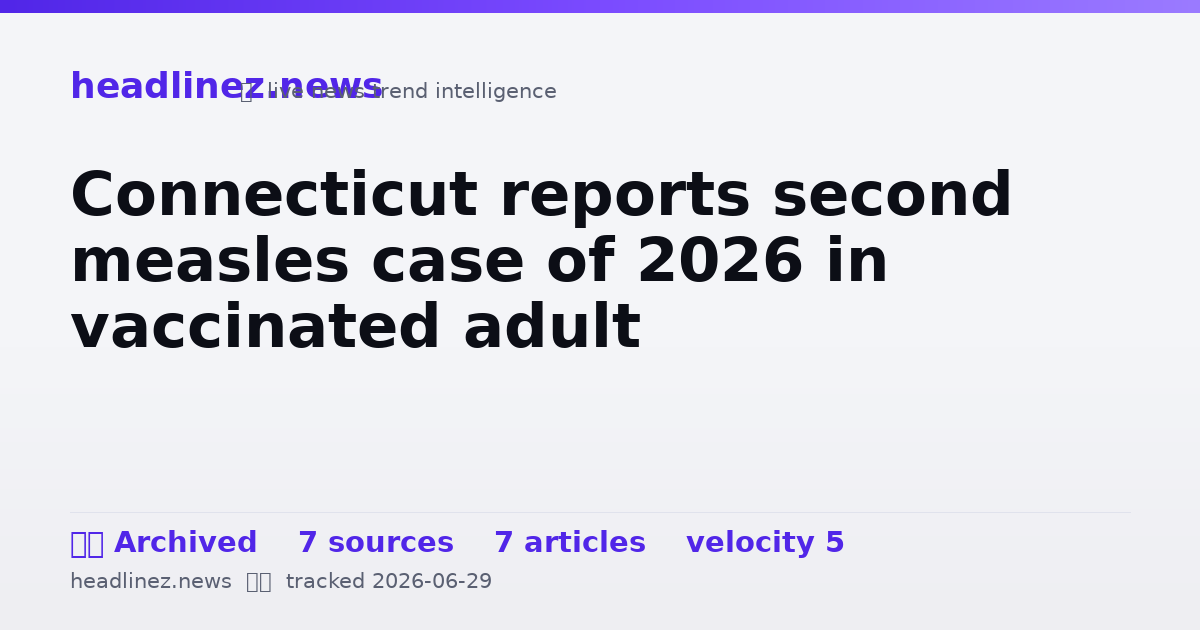 Visual summary for Connecticut reports second measles case of 2026 in vaccinated adult