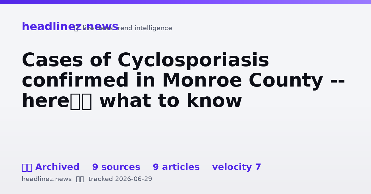 Visual summary for Cases of Cyclosporiasis confirmed in Monroe County -- here’s what to know