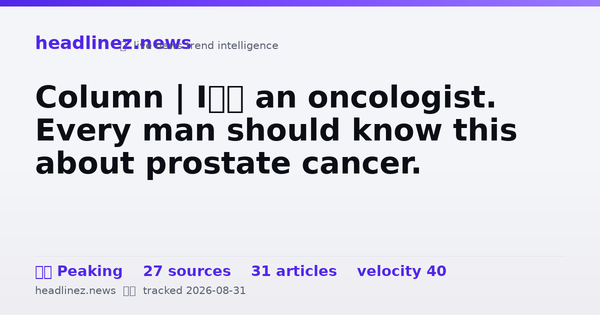 Visual summary for Column | I’m an oncologist. Every man should know this about prostate cancer.