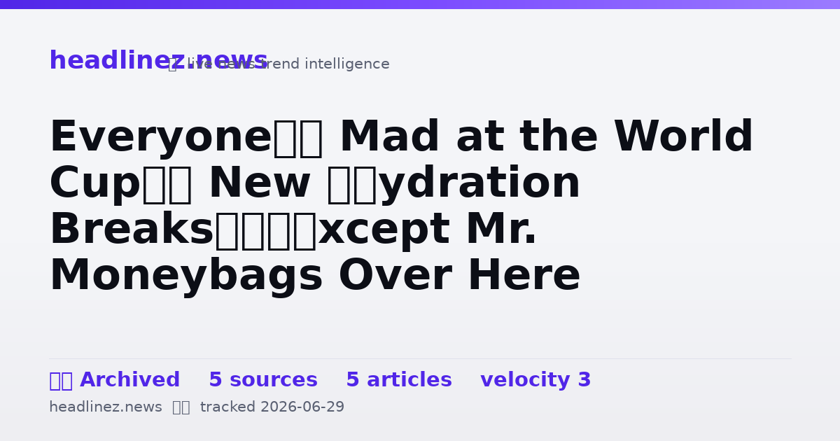 Visual summary for Everyone’s Mad at the World Cup’s New ‘Hydration Breaks’—Except Mr. Moneybags Over Here