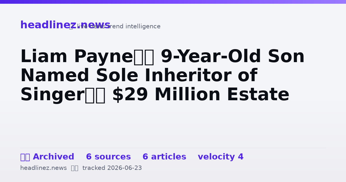 Visual summary for Liam Payne’s 9-Year-Old Son Named Sole Inheritor of Singer’s $29 Million Estate