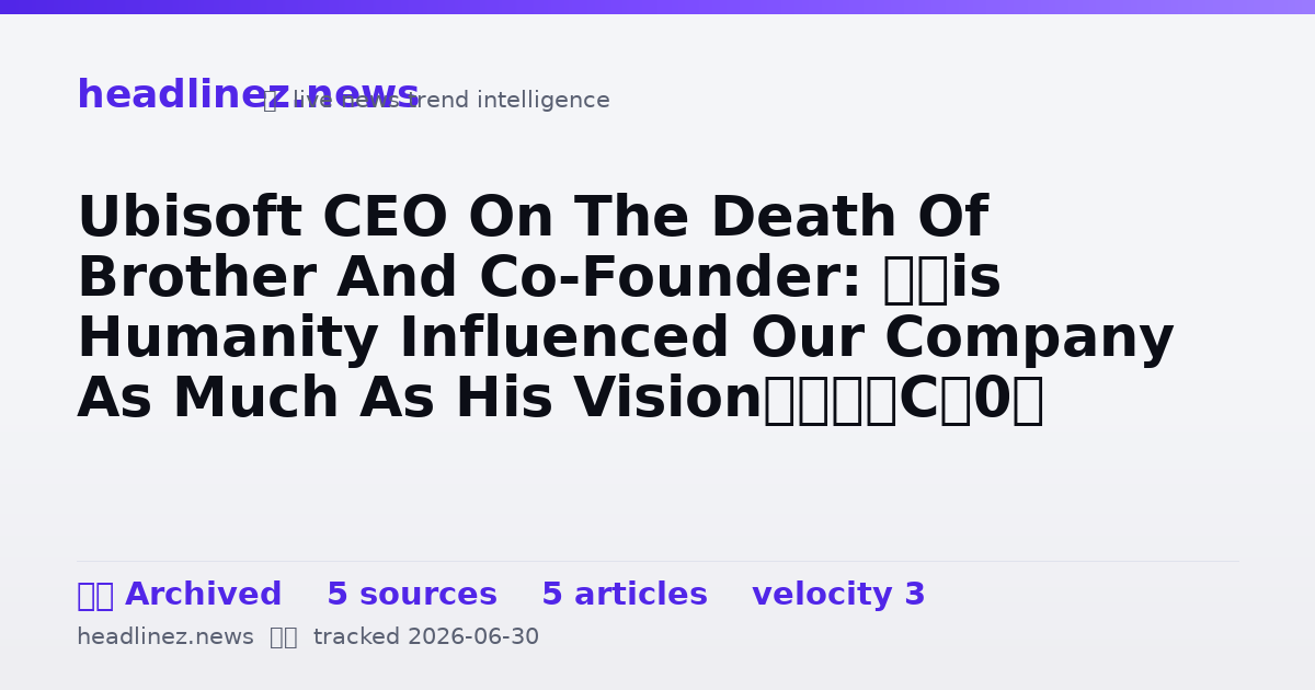 Visual summary for Ubisoft CEO On The Death Of Brother And Co-Founder: ‘His Humanity Influenced Our Company As Much As His Vision’