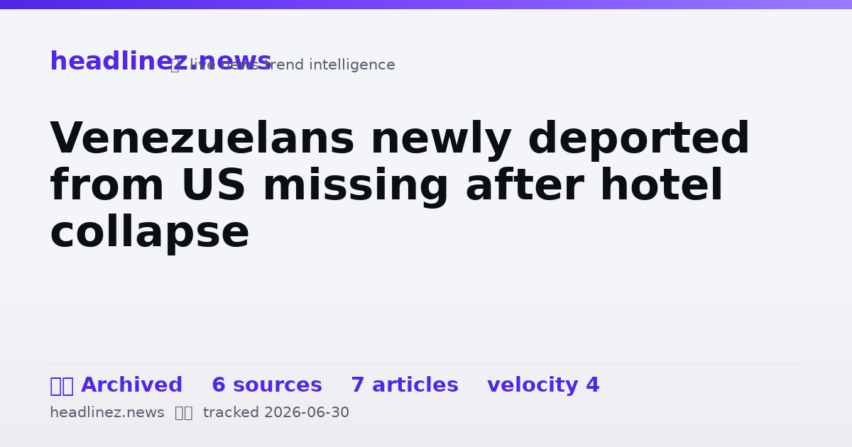 Visual summary for Venezuelans newly deported from US missing after hotel collapse