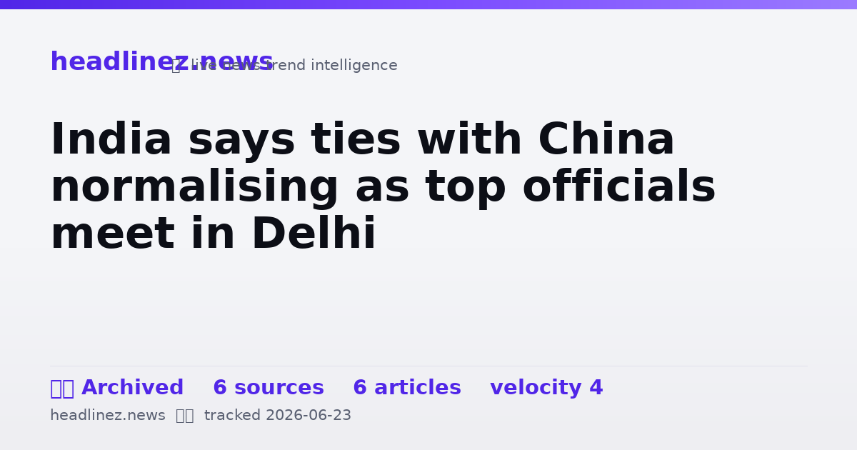 Visual summary for India says ties with China normalising as top officials meet in Delhi