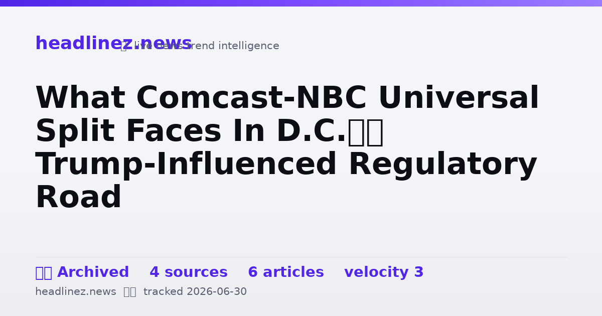 Visual summary for What Comcast-NBC Universal Split Faces In D.C.’s Trump-Influenced Regulatory Road