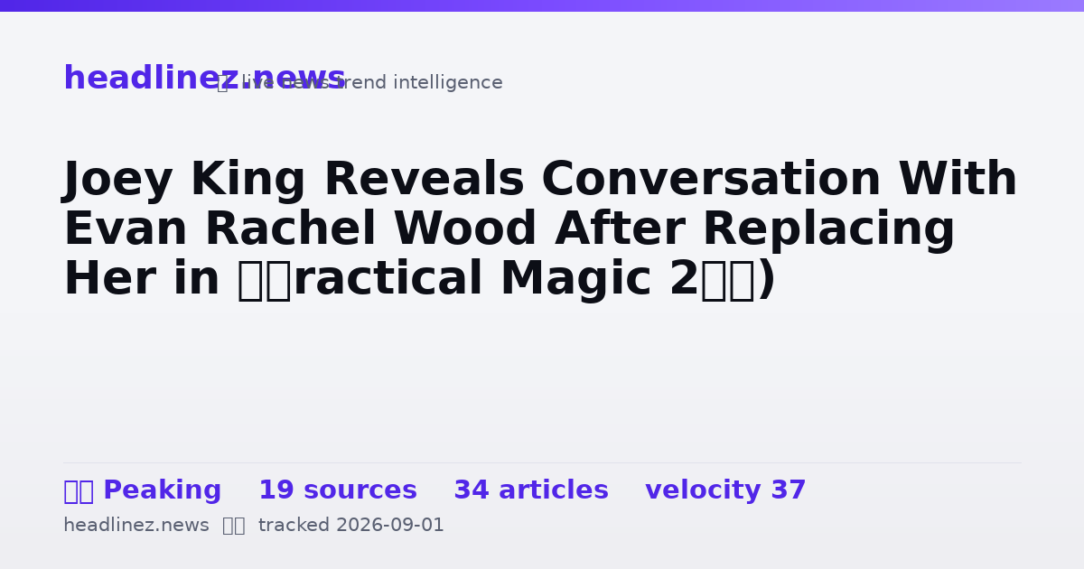 Visual summary for Joey King Reveals Conversation With Evan Rachel Wood After Replacing Her in ‘Practical Magic 2’