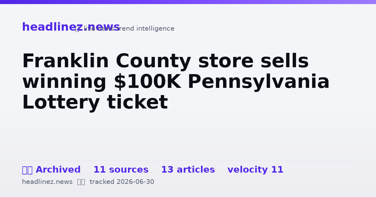 Visual summary for Franklin County store sells winning $100K Pennsylvania Lottery ticket
