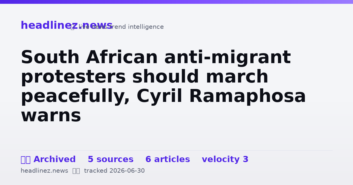 Visual summary for South African anti-migrant protesters should march peacefully, Cyril Ramaphosa warns