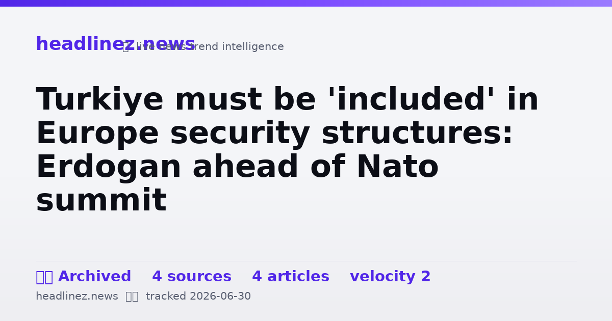 Visual summary for Turkiye must be 'included' in Europe security structures: Erdogan ahead of Nato summit