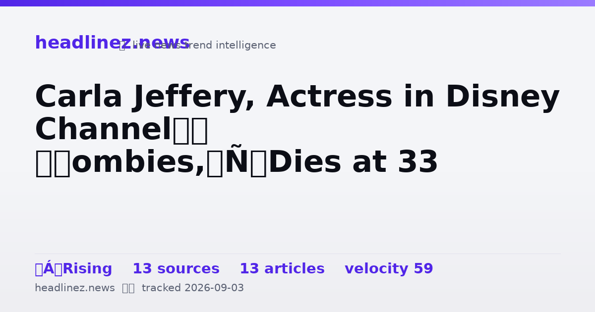 Visual summary for Carla Jeffery, Actress in Disney Channel’s ‘Zombies,’ Dies at 33