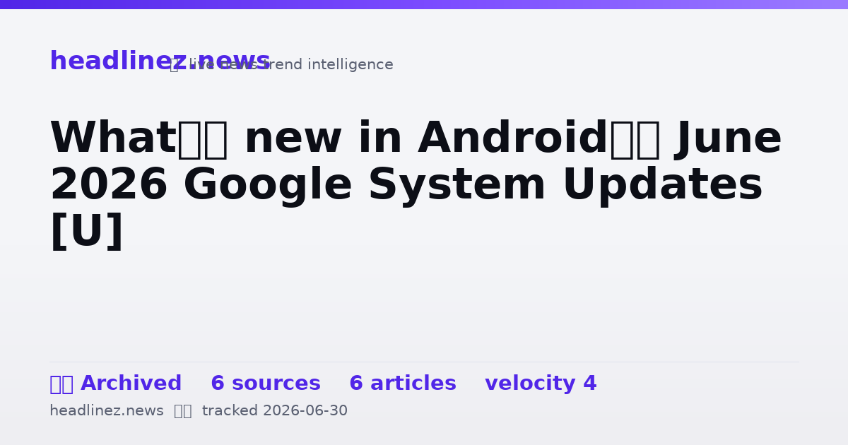 Visual summary for What’s new in Android’s June 2026 Google System Updates [U]