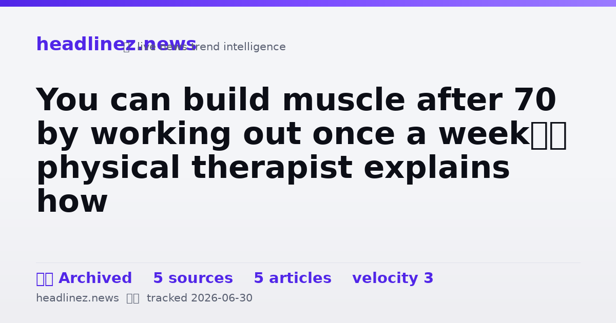 Visual summary for You can build muscle after 70 by working out once a week—a physical therapist explains how