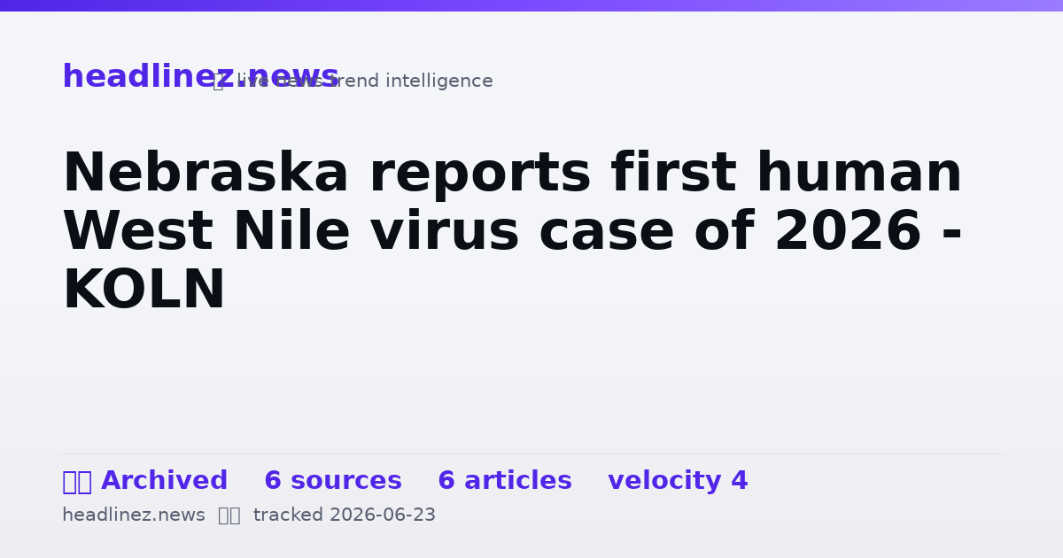 Visual summary for Nebraska reports first human West Nile virus case of 2026 - KOLN