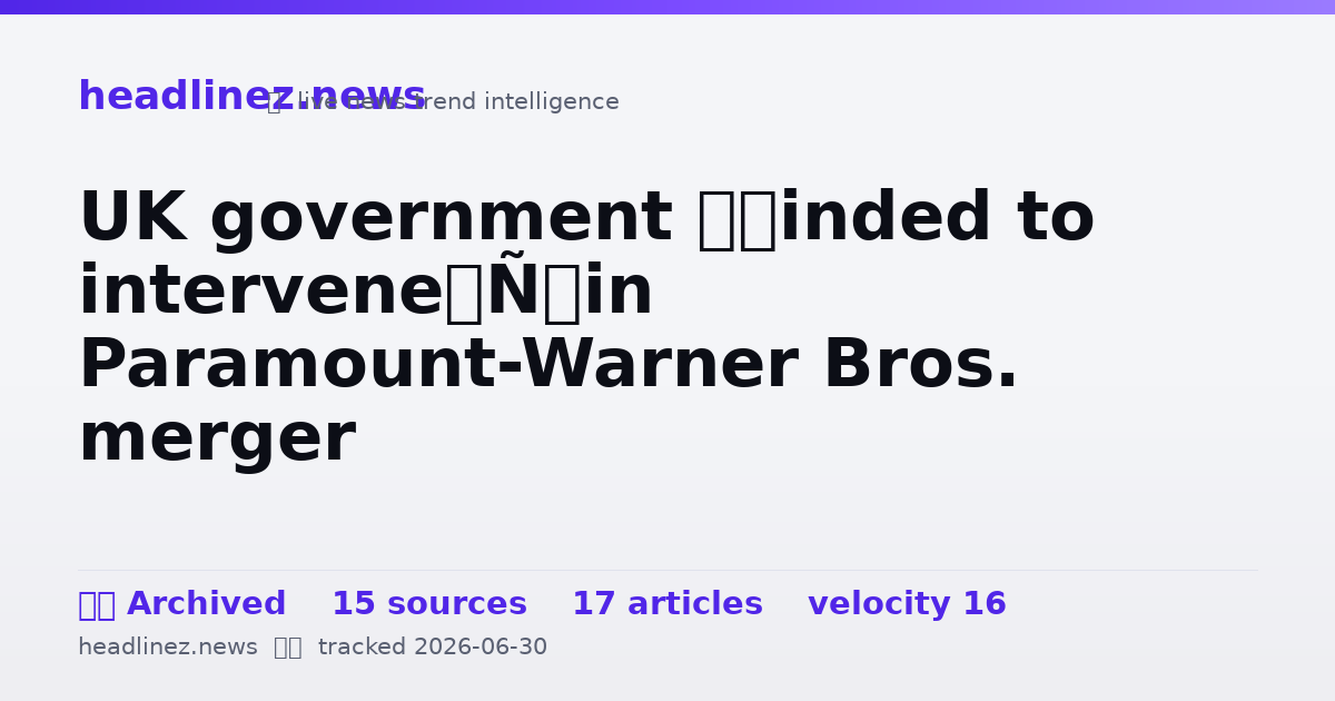 Visual summary for UK government ‘minded to intervene’ in Paramount-Warner Bros. merger